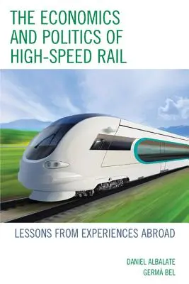 Ekonomika a politika vysokorychlostní železnice: poučení ze zahraničních zkušeností - The Economics and Politics of High-Speed Rail: Lessons from Experiences Abroad