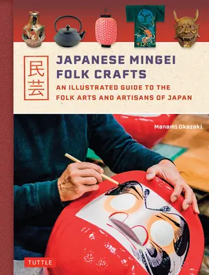 Japonská lidová řemesla Mingei: Ilustrovaný průvodce lidovým uměním a řemeslníky Japonska. - Japanese Mingei Folk Crafts: An Illustrated Guide to the Folk Arts and Artisans of Japan