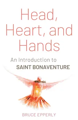 Hlava, srdce a ruce: Bonaventury - Head, Heart, and Hands: An Introduction to Saint Bonaventure