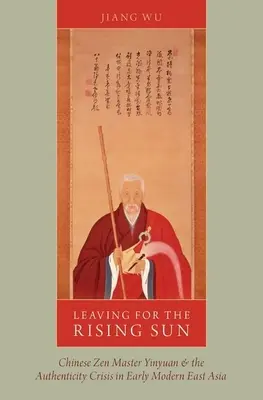 Odchod za vycházejícím sluncem: Čínský zenový mistr Yinyuan a krize autenticity v raně novověké východní Asii - Leaving for the Rising Sun: Chinese Zen Master Yinyuan and the Authenticity Crisis in Early Modern East Asia
