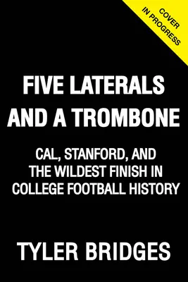 Pět laterálů a trombón: Cal, Stanford a nejdivočejší finále v historii vysokoškolského fotbalu - Five Laterals and a Trombone: Cal, Stanford, and the Wildest Finish in College Football History