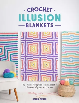 Háčkované deky s iluzí: 15 vzorů na háčkované deky, afgány a přehozy s optickými iluzemi - Crochet Illusion Blankets: 15 Patterns for Optical Illusion Crochet Blankets, Afghans and Throws