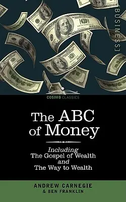 Abeceda peněz: Včetně evangelia bohatství a cesty k bohatství - The ABC of Money: Including, the Gospel of Wealth and the Way to Wealth