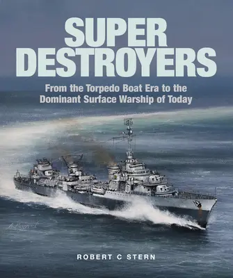 Super ničitelé: Od éry torpédových člunů po dominantní hladinové válečné lodě dneška - Super Destroyers: From the Torpedo Boat Era to the Dominant Surface Warship of Today
