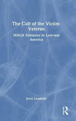 Kult oběti-veterána: MAGA fantazie ve ztracené válce v Americe - The Cult of the Victim-Veteran: MAGA Fantasies in Lost-war America