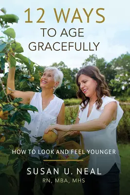 12 způsobů, jak stárnout s grácií: Jak vypadat a cítit se mladší - 12 Ways to Age Gracefully: How to Look and Feel Younger