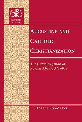Augustin a katolická christianizace: Katolizace římské Afriky, 391-408 - Augustine and Catholic Christianization: The Catholicization of Roman Africa, 391-408