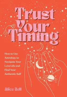 Důvěřujte svému načasování: Jak využít astrologický diagram narození k orientaci v milostném životě a nalezení svého autentického já - Trust Your Timing: How to Use Your Astrological Birth Chart to Navigate Your Love Life and Find Your Authentic Self