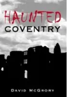 Strašidelné Coventry - Haunted Coventry