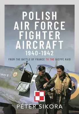 Stíhací letectvo polského letectva, 1940-1942: Od bitvy o Francii po nálet na Dieppe - Polish Air Force Fighter Aircraft, 1940-1942: From the Battle of France to the Dieppe Raid