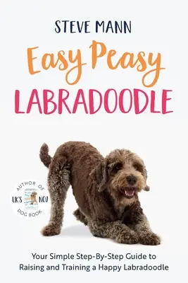 Easy Peasy Labradoodle: Jednoduchý průvodce krok za krokem, jak vychovávat a trénovat šťastného labradora - Easy Peasy Labradoodle: Your Simple Step-By-Step Guide to Raising and Training a Happy Labradoodle