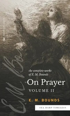 Kompletní dílo E. M. Bounda O modlitbě: Svazek 2 - The Complete Works of E.M. Bounds On Prayer: Vol 2