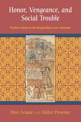 Čest, pomsta a sociální problémy: Milostné dopisy v burgundské Nízké zemi - Honor, Vengeance, and Social Trouble: Pardon Letters in the Burgundian Low Countries