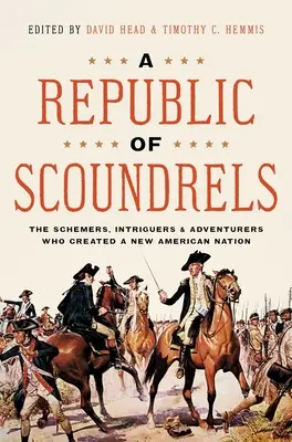 Republika darebáků: Všichni ti, kteří vytvořili nový americký národ, se stali šejdíři, intrikány a dobrodruhy. - A Republic of Scoundrels: The Schemers, Intriguers, and Adventurers Who Created a New American Nation