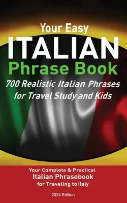Vaše snadná italská frázová kniha 700 realistických italských frází pro studium cestování a pro děti: Vaše kompletní a praktická italská frázová kniha pro cestování do I - Your Easy Italian Phrasebook 700 Realistic Italian Phrases for Travel Study and Kids: Your Complete & Practical Italian Phrase Book for Traveling to I