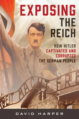 Odhalení Říše: Jak Hitler uchvátil a zkorumpoval německý lid - Exposing the Reich: How Hitler Captivated and Corrupted the German People