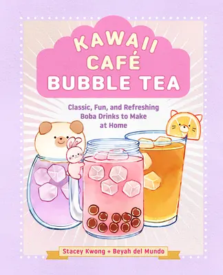 Kawaii Caf Bubble Tea: Kuchařka: klasické, zábavné a osvěžující nápoje Boba, které si můžete připravit doma - Kawaii Caf Bubble Tea: Classic, Fun, and Refreshing Boba Drinks to Make at Home