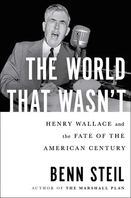 Svět, který nebyl: Henry Wallace a osud amerického století - The World That Wasn't: Henry Wallace and the Fate of the American Century