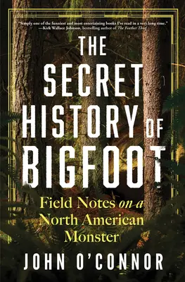 Tajné dějiny Yettiho: Terénní poznámky o severoamerické příšeře - The Secret History of Bigfoot: Field Notes on a North American Monster