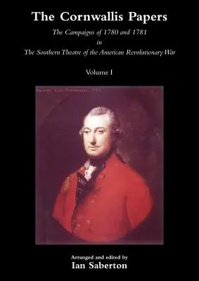 Cornwallisovy noviny: Tažení v letech 1780 a 1781 v jižním divadle americké revoluční války, 1. díl - Cornwallis Papersthe Campaigns of 1780 and 1781 in the Southern Theatre of the American Revolutionary War Vol 1