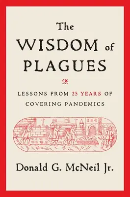 The Wisdom of Plagues (Moudrost morových ran): Poučení z 25 let pokrývání pandemií: Kniha o epidemiích (anglicky): Lessons from 25 Years of Covering Pandemics - The Wisdom of Plagues: Lessons from 25 Years of Covering Pandemics