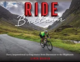Jízda Británií: Čtyřicet inspirativních cyklistických tras od Dartmooru po Vysočinu. - Ride Britain: Forty Inspirational Cycling Routes from Dartmoor to the Highlands