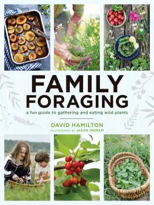 Family Foraging (Rodinný sběr potravy): Zábavný průvodce sběrem a konzumací divokých rostlin - Family Foraging: A Fun Guide to Gathering and Eating Wild Plants