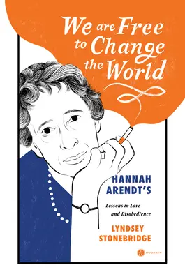 Můžeme svobodně měnit svět: Lekce lásky a neposlušnosti Hannah Arendtové. - We Are Free to Change the World: Hannah Arendt's Lessons in Love and Disobedience