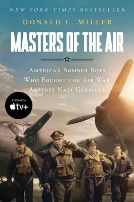 Mistři vzduchu Mti: Mti: Američtí bombardovací chlapci, kteří bojovali v letecké válce proti nacistickému Německu. - Masters of the Air Mti: America's Bomber Boys Who Fought the Air War Against Nazi Germany