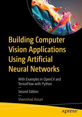 Tvorba aplikací počítačového vidění pomocí umělých neuronových sítí: S příklady v Opencv a Tensorflow s jazykem Python. - Building Computer Vision Applications Using Artificial Neural Networks: With Examples in Opencv and Tensorflow with Python