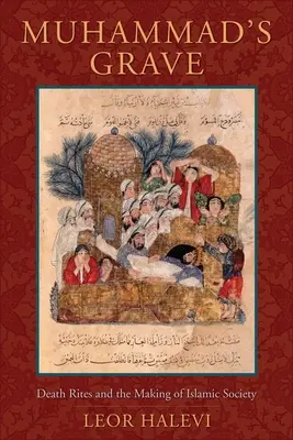 Mohamedův hrob: Obřady smrti a utváření islámské společnosti - Muhammad's Grave: Death Rites and the Making of Islamic Society
