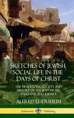 Náčrty židovského společenského života v době Kristově: Tradice, společnost a dějiny starověkého Izraele, Palestiny a Judska. - Sketches of Jewish Social Life in the Days of Christ: The Traditions, Society and History of Ancient Israel, Palestine and Judaea