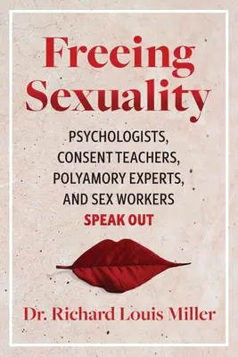 Osvobození sexuality: Všichni, kdo se zabývají sexualitou: Psychologové, učitelé souhlasu, odborníci na polyamorii a sexuální pracovníci promlouvají nahlas - Freeing Sexuality: Psychologists, Consent Teachers, Polyamory Experts, and Sex Workers Speak Out