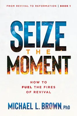 Využijte okamžik: Jak rozdmýchat oheň probuzení, svazek 1 - Seize the Moment: How to Fuel the Fires of Revival Volume 1