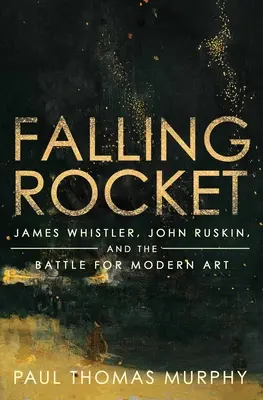Padající raketa: James Whistler, John Ruskin a bitva o moderní umění - Falling Rocket: James Whistler, John Ruskin, and the Battle for Modern Art
