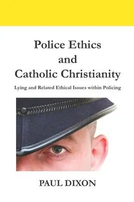 Policejní etika a katolické křesťanství: Lhaní a související etické otázky v policejní práci - Police Ethics and Catholic Christianity: Lying and Related Ethical Issues within Policing