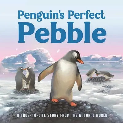 Penguin's Perfect Pebble (Dokonalý tučňáčí kamínek): Příběh ze života přírody, od 5 let - Penguin's Perfect Pebble: A True-To-Life Story from the Natural World, Ages 5 & Up