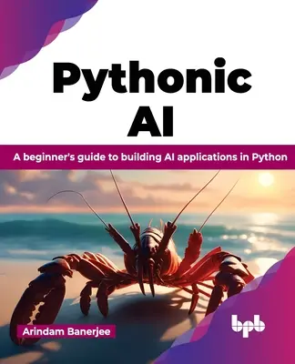 Pythonic AI: Průvodce začátečníka tvorbou aplikací umělé inteligence v jazyce Python - Pythonic AI: A Beginner's Guide to Building AI Applications in Python