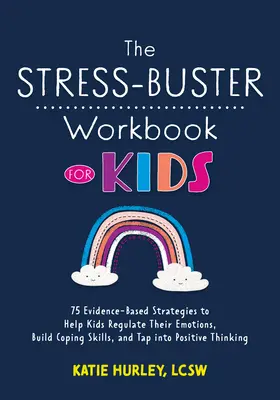 The Stress-Buster Workbook for Kids: 75 Evidence-Based Strategies to Help Kids Regulate Their Emotions, Build Coping Skills, and Tapto Into Positive Thi - The Stress-Buster Workbook for Kids: 75 Evidence-Based Strategies to Help Kids Regulate Their Emotions, Build Coping Skills, and Tap Into Positive Thi