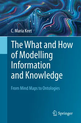 Co a jak modelovat informace a znalosti: Od myšlenkových map k ontologiím - The What and How of Modelling Information and Knowledge: From Mind Maps to Ontologies