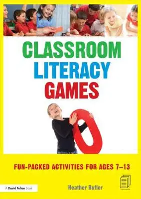 Hry na podporu čtenářské gramotnosti ve třídě: Zábavné aktivity pro děti od 7 do 13 let - Classroom Literacy Games: Fun-packed activities for ages 7-13