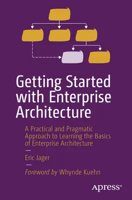 Začínáme s podnikovou architekturou: Praktický a pragmatický přístup k osvojení základů podnikové architektury - Getting Started with Enterprise Architecture: A Practical and Pragmatic Approach to Learning the Basics of Enterprise Architecture