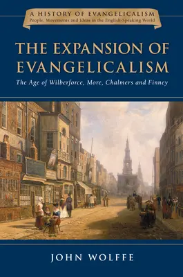 Expanze evangelikalismu: Svazek 2: Věk Wilberforce, Morea, Chalmerse a Finneyho - The Expansion of Evangelicalism: The Age of Wilberforce, More, Chalmers and Finney Volume 2