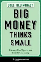 Velké peníze myslí v malém: předsudky, slepé skvrny a chytřejší investování - Big Money Thinks Small: Biases, Blind Spots, and Smarter Investing