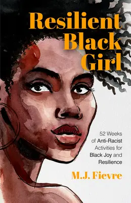 Odolná černoška: 52 týdnů antirasistických aktivit pro radost a odolnost černochů - Resilient Black Girl: 52 Weeks of Anti-Racist Activities for Black Joy and Resilience