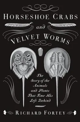 Podkováři a sametoví červi: Příběhy zvířat a rostlin, které po sobě zanechal čas - Horseshoe Crabs and Velvet Worms: The Story of the Animals and Plants That Time Has Left Behind