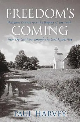 Svoboda přichází: Náboženská kultura a utváření Jihu od občanské války do éry občanských práv - Freedom's Coming: Religious Culture and the Shaping of the South from the Civil War through the Civil Rights Era
