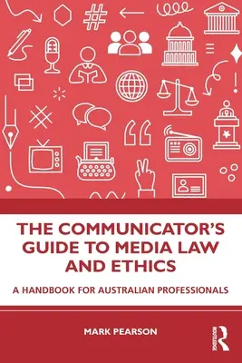 The Communicator's Guide to Media Law and Ethics (Průvodce mediálním právem a etikou): Příručka pro australské profesionály - The Communicator's Guide to Media Law and Ethics: A Handbook for Australian Professionals