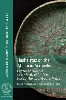 Héfaistos na aténské Akropoli: Současné přístupy ke studiu artefaktů z bronzu a jiných kovů - Hephaistus on the Athenian Acropolis: Current Approaches to the Study of Artifacts Made of Bronze and Other Metals