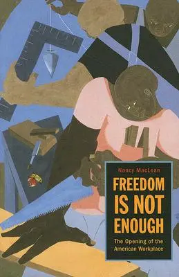 Svoboda nestačí: Otevření amerického pracoviště - Freedom Is Not Enough: The Opening of the American Workplace